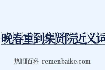晚春重到集贤院近义词是什么意思的图片
